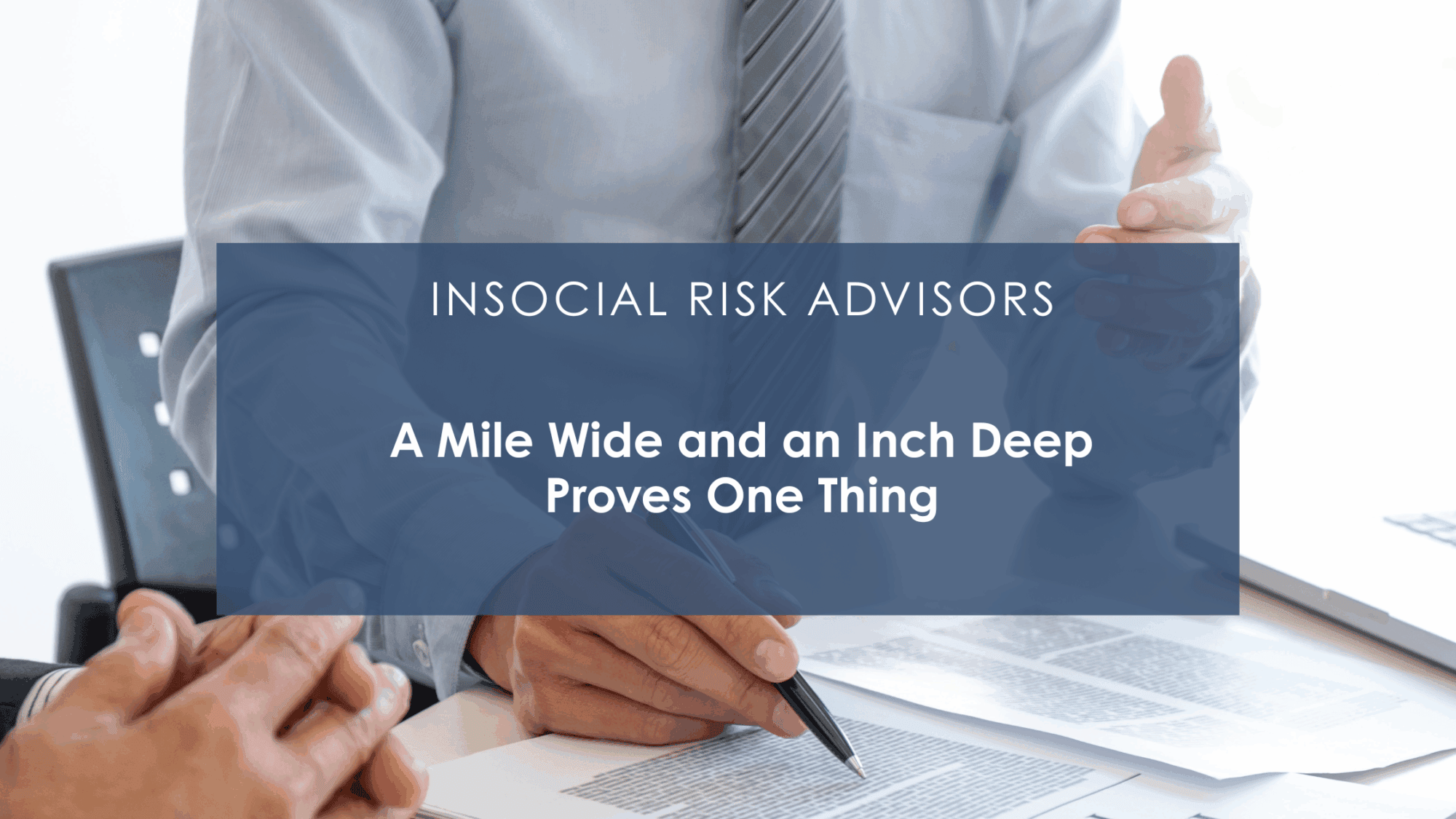 Deep Wide Risk A Mile Wide and an Inch Deep Proves One Thing - INSocial Risk Advisors
